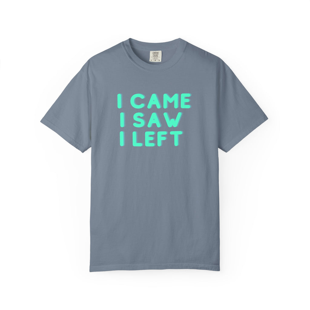 I Came I Saw I Left T-shirt | Funny Statement Tee