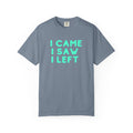 I Came I Saw I Left T-shirt | Funny Statement Tee