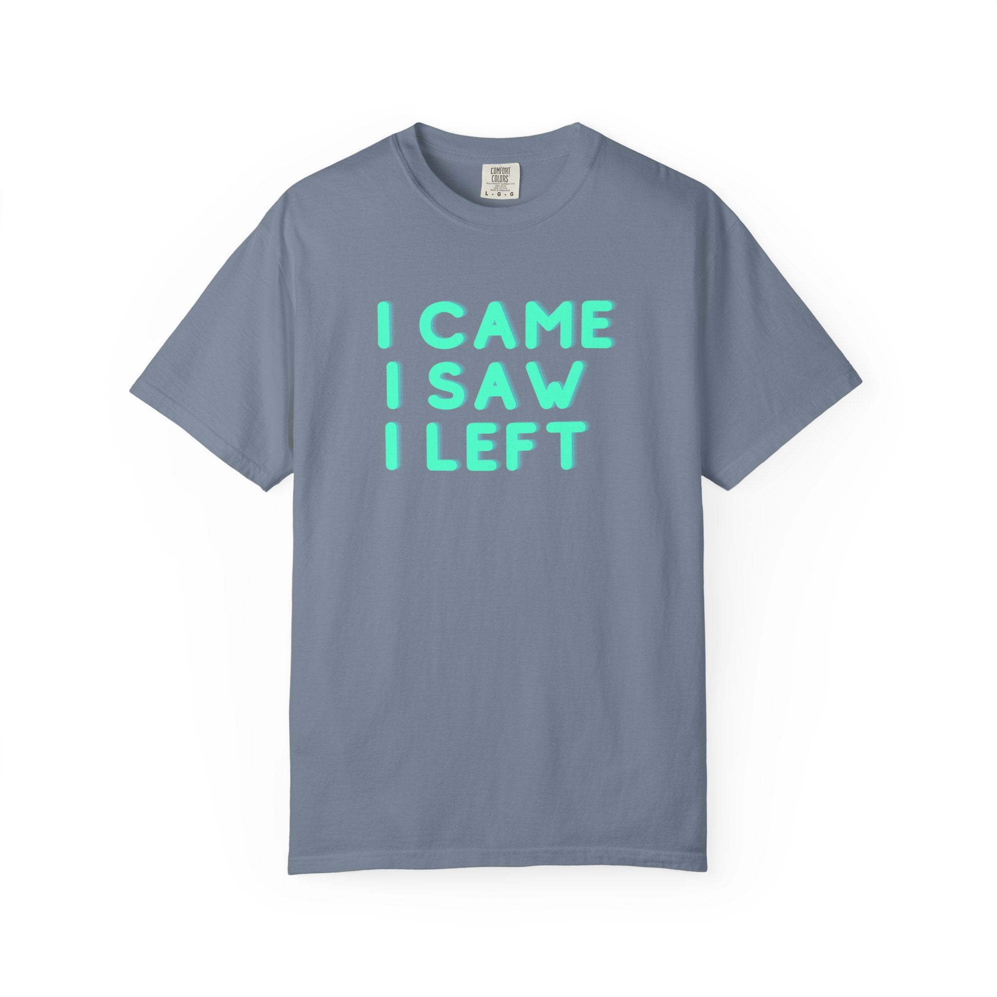 I Came I Saw I Left T-shirt | Funny Statement Tee