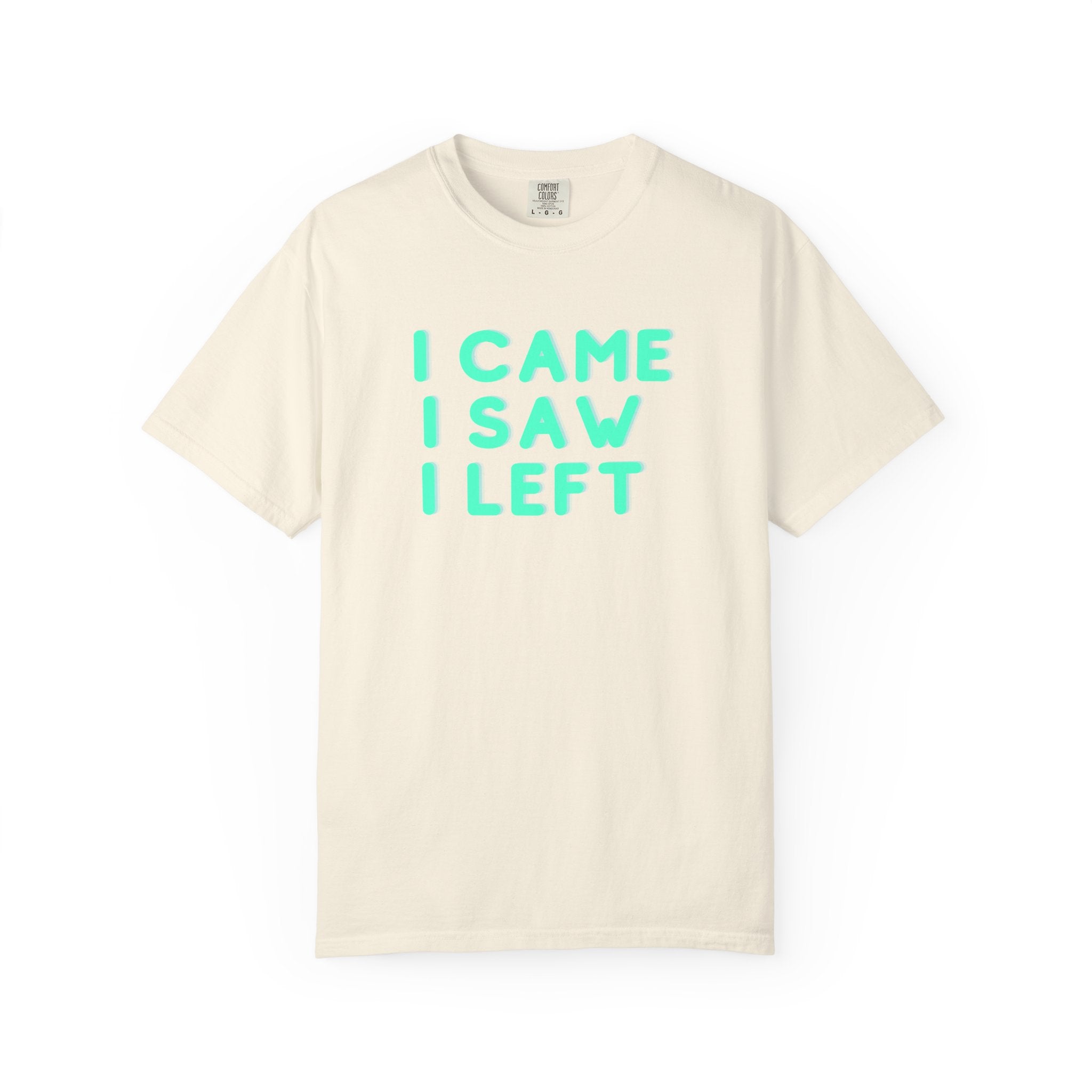 I Came I Saw I Left T-shirt | Funny Statement Tee
