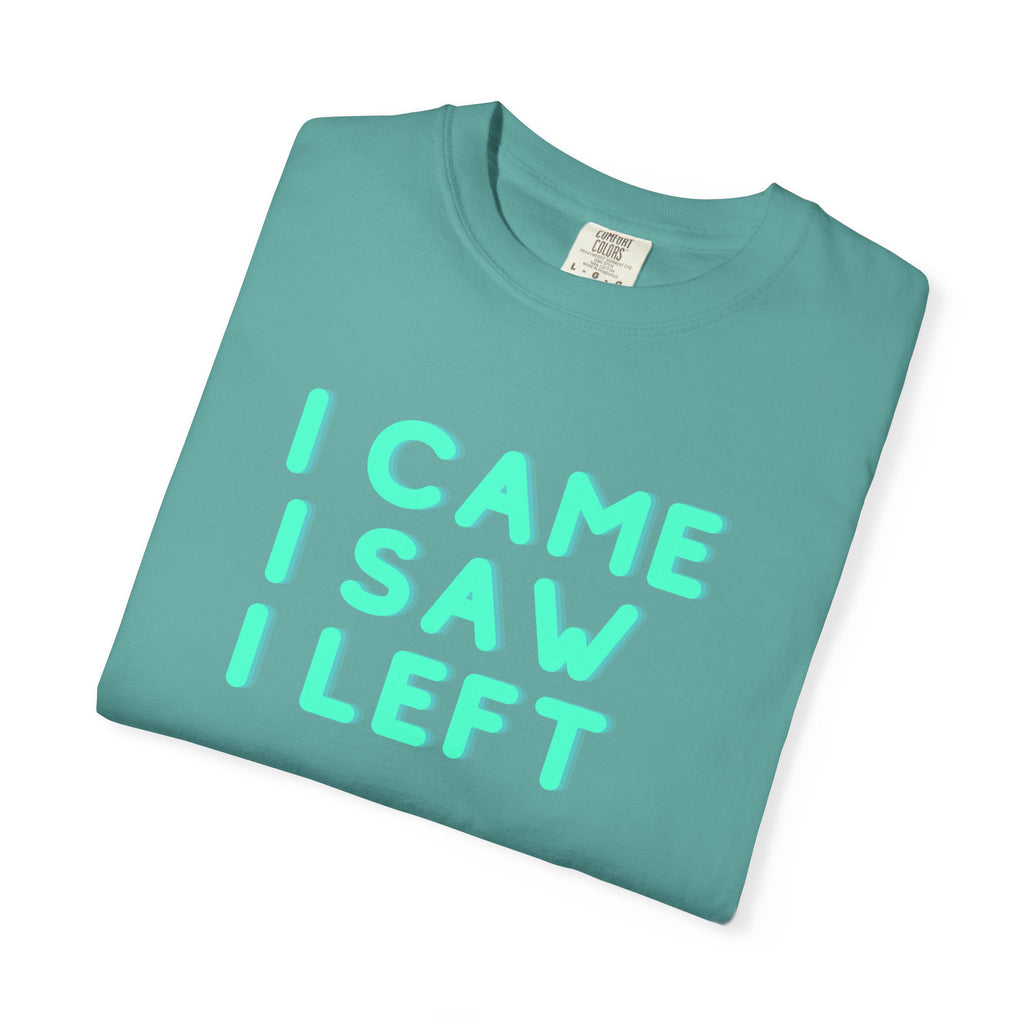 I Came I Saw I Left T-shirt | Funny Statement Tee