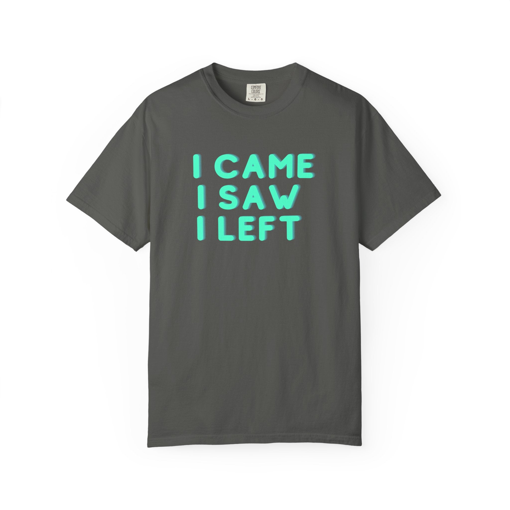 I Came I Saw I Left T-shirt | Funny Statement Tee