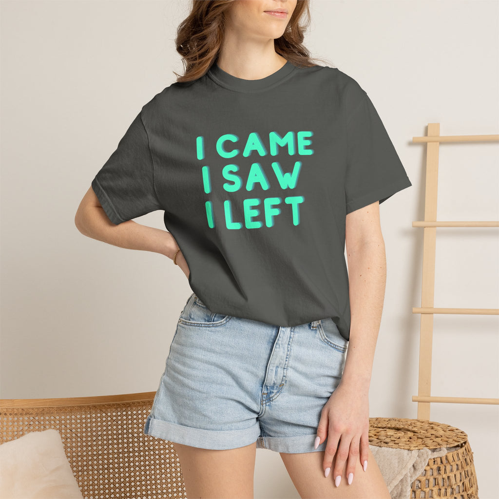 I Came I Saw I Left T-shirt | Funny Statement Tee