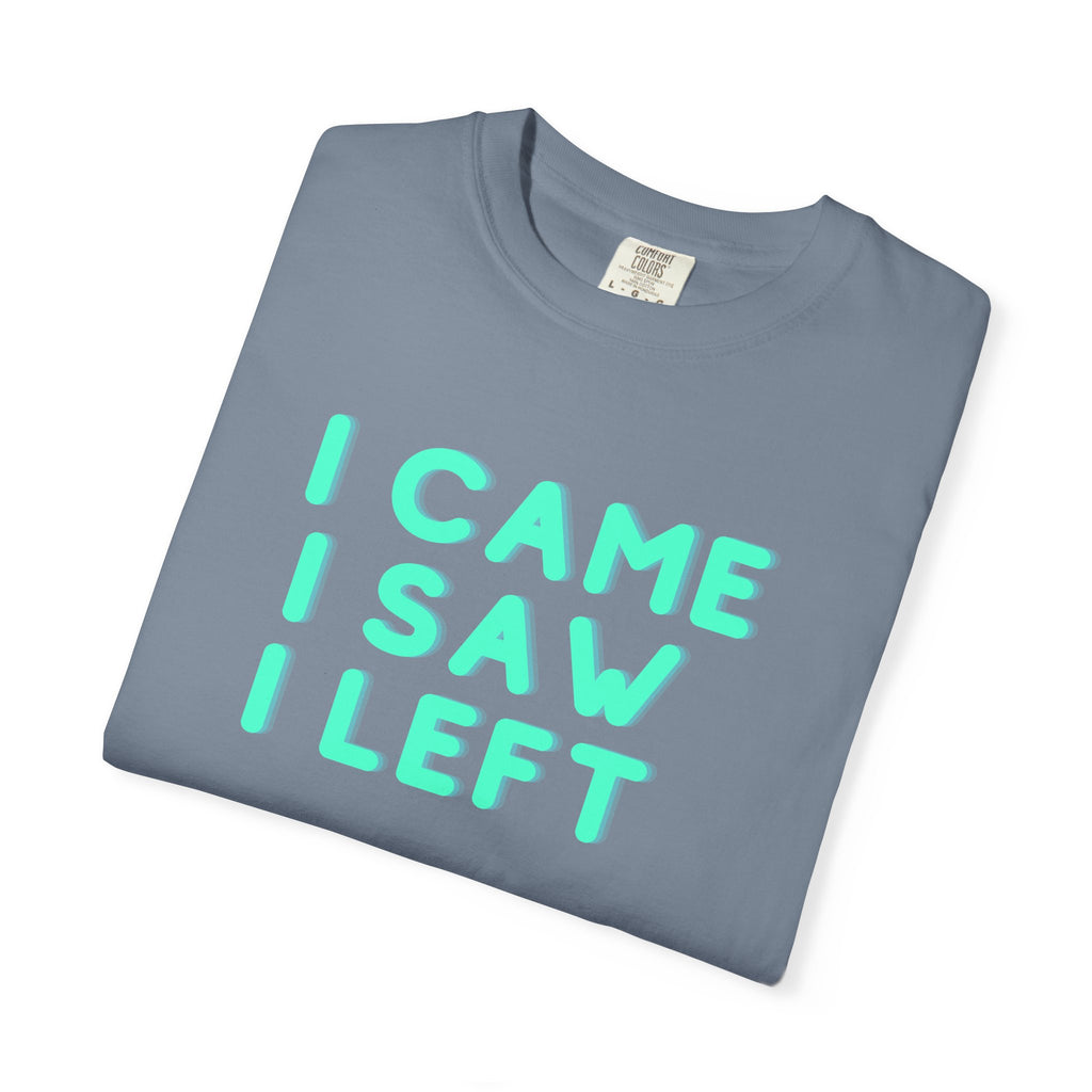 I Came I Saw I Left T-shirt | Funny Statement Tee